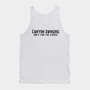 Canyon Swinging Only for the Fierce Tank Top